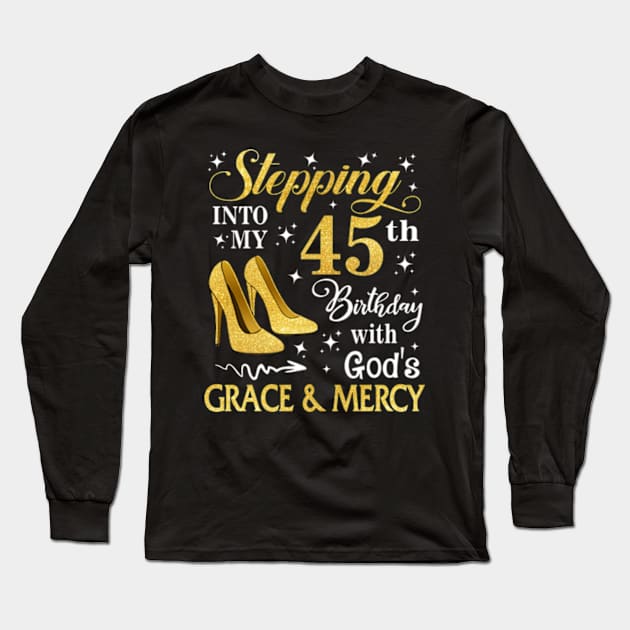 Stepping Into My 45th Birthday With God's Grace & Mercy Bday Long Sleeve T-Shirt by MaxACarter